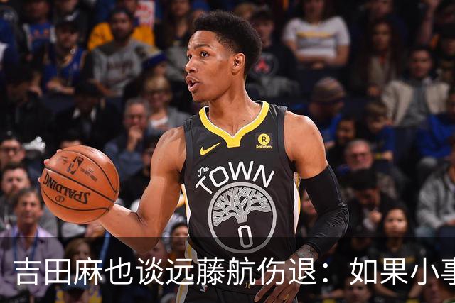吉田麻也谈远藤航伤退：如果小事不及时应对，或造成严重后果