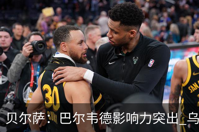 贝尔萨：巴尔韦德影响力突出 乌拉圭的打法是控制球权并向前进攻